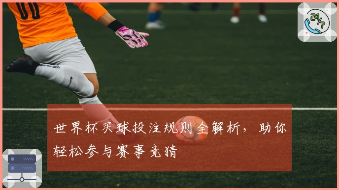 世界杯买球投注规则全解析，助你轻松参与赛事竞猜