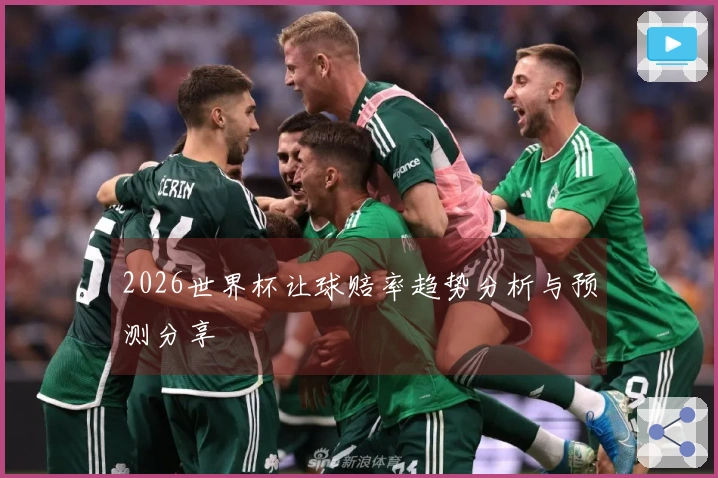 2026世界杯让球赔率趋势分析与预测分享